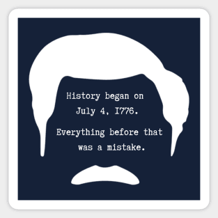 History began on July 4th 1776. Everything before that was a mistake - Ron Swanson Sticker